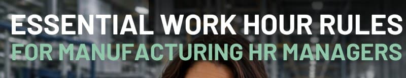 Navigating Labor Compliance: Essential Work Hour Rules for Manufacturing HR Managers